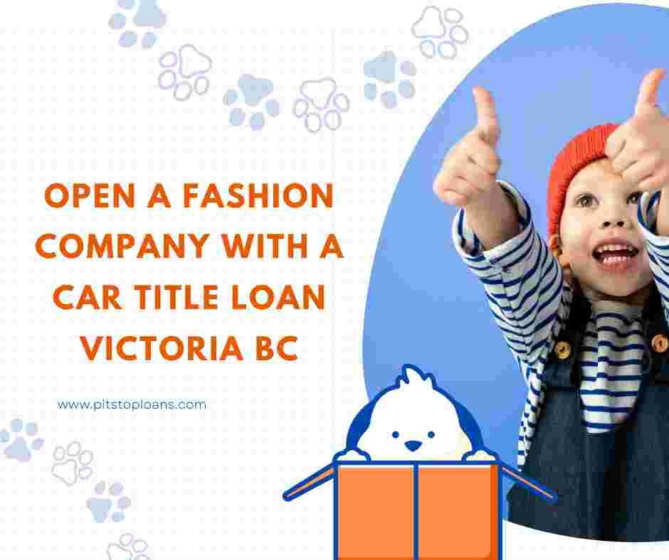 Open a Fashion Company with a Car Title Loan Victoria BC